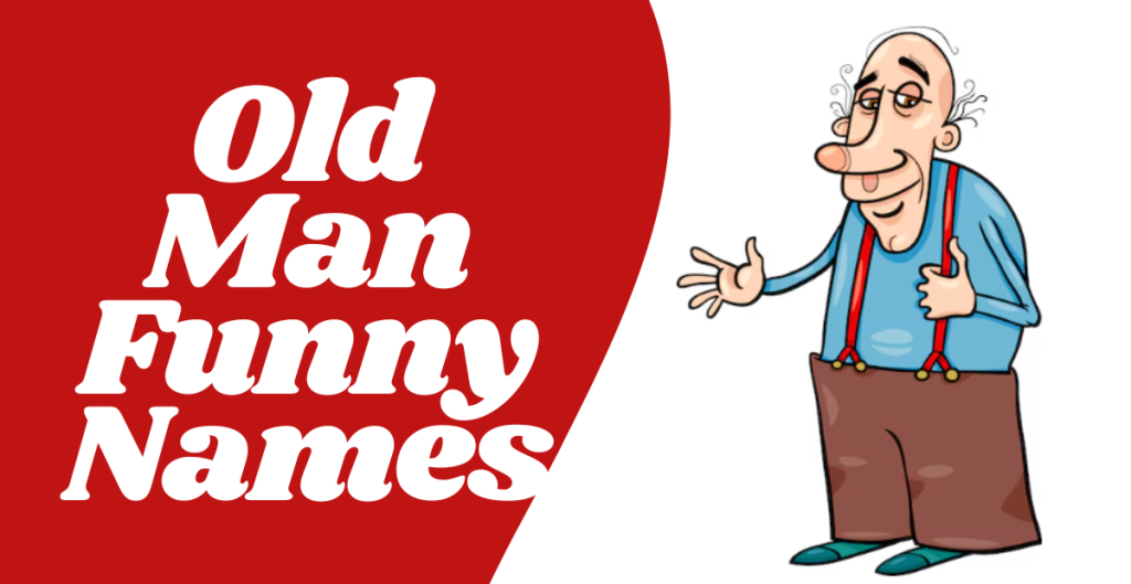 Funny Names For Old Man That Will Make You Laugh Funny Names For Old Man